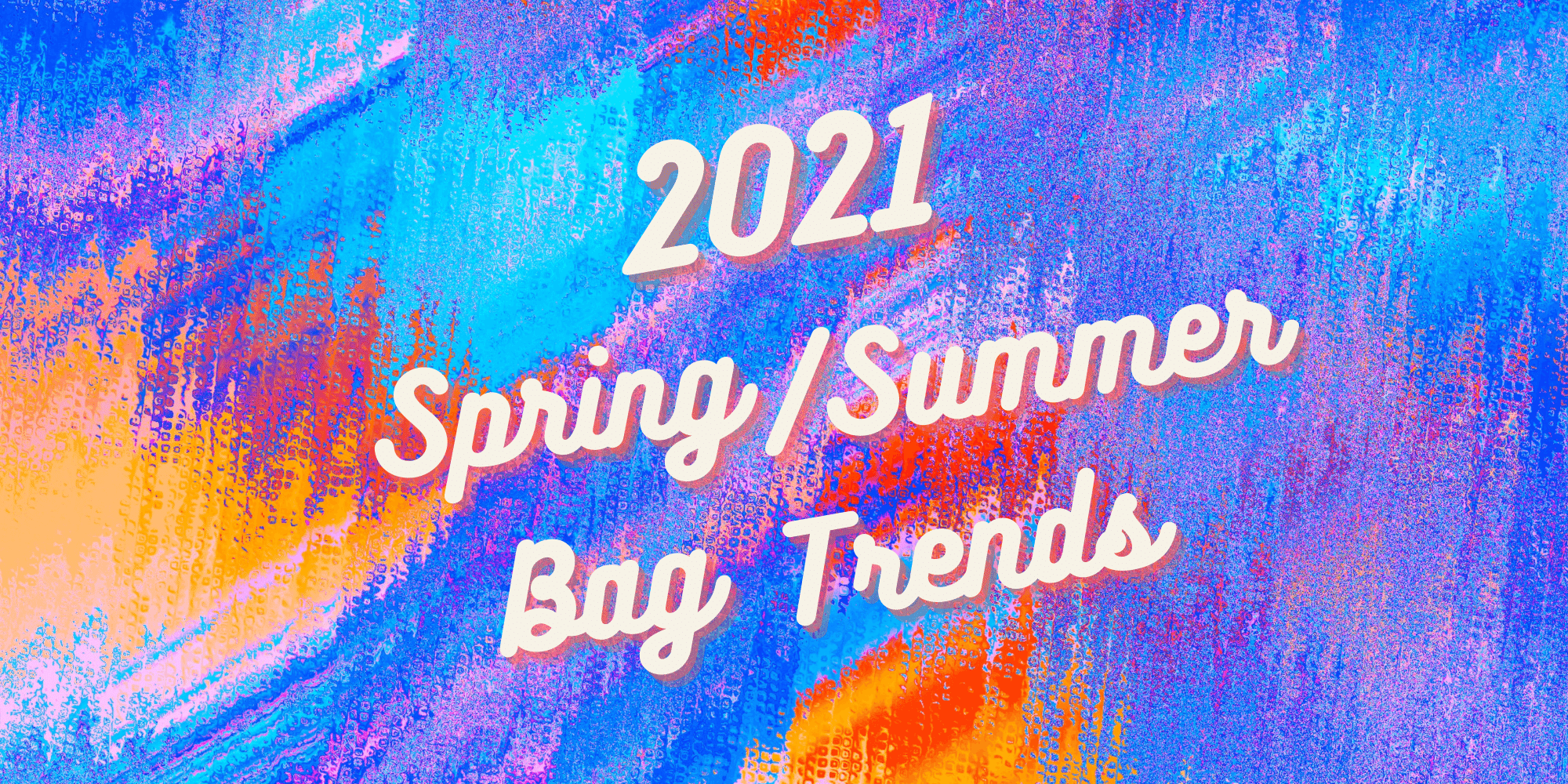 2021 Spring/Summer Bag Trends